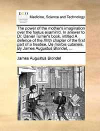 The Power of the Mother's Imagination over the Foetus Examin'd. in Answer to Dr. Daniel Turner's Book, Intitled a Defence of the Xiith Chapter of the First Part of a Treatise, de Morbis Cutaneis. by James Augustus Blondel, ...