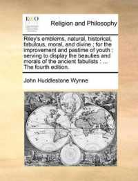 Riley's Emblems, Natural, Historical, Fabulous, Moral, and Divine; for the Improvement and Pastime of Youth : Serving to Display the Beauties and Morals of the Ancient Fabulists: ... the Fourth Edition.