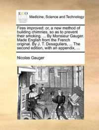 Fires Improved : Or, a New Method of Building Chimnies, So as to Prevent Their Smoking. ... by Monsieur Gauger. Made English from the French Original. by J. T. Desaguliers, ... the Second Edition, with an Appendix, ...
