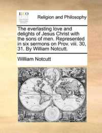 The Everlasting Love and Delights of Jesus Christ with the Sons of Men. Represented in Six Sermons on Prov. VIII. 30, 31. by William Notcutt.