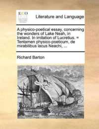 A Physico-Poetical Essay, Concerning the Wonders of Lake Neah, in Ireland. in Imitation of Lucretius. = Tentamen Physico-Poeticum, de Mirabilibus Lacus Neachi, ...