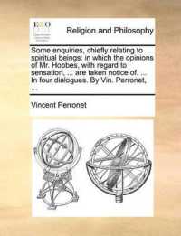 Some Enquiries, Chiefly Relating to Spiritual Beings : In Which the Opinions of Mr. Hobbes, with Regard to Sensation, ... Are Taken Notice Of. ... in Four Dialogues. by Vin. Perronet, ...