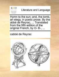 Hymn to the Sun; And, the Tomb, an Elegy, in Poetic Prose. by the Abb de Reyrac, ... Translated from the Fifth Edition of the Original French, by O- B-, ...