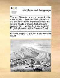 The Art of Beauty, Or, a Companion for the Toilet. in Which the Charms of the Person Are Considered and Explained : Under the Several Heads of Shape, Features, and Complexion. ... Written by a Late Eminent English Physician at the Russian Court. ...