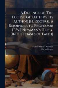 A Defence of 'The Eclipse of Faith' by Its Author [H. Rogers], a Rejoinder to Professor [F.W.] Newman's 'Reply' [In His Phases of Faith]
