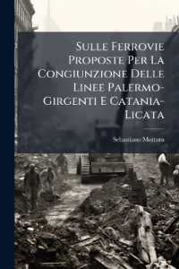 Sulle Ferrovie Proposte Per La Congiunzione Delle Linee Palermo-Girgenti E Catania-Licata : Osservazioni
