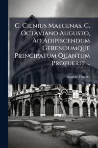 C. Cilnius Maecenas, C. Octaviano Augusto, Ad Adipiscendum Gerendumque Principatum Quantum Profuerit ...