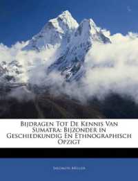 Bijdragen Tot de Kennis Van Sumatra : Bijzonder in Geschiedkundig En Ethnographisch Opzigt