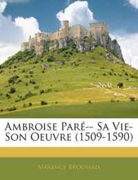 Ambroise Paré-- Sa Vie-Son Oeuvre (1509-1590)