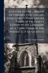 A Letter to the ... Bishop of Oxford, Containing Strictures upon Certain Parts of Dr. Pusey's Letter to His Lordship, by a Clergyman of the Diocese [C.P. Golightly].
