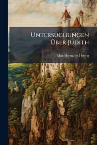 Untersuchungen Über Judith : Ein Mitteldeutsches Gedicht Des 13. Jahrhunderts ...