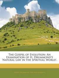 The Gospel of Evolution : An Examination of H. Drummond's 'Natural Law in the Spiritual World'.