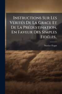 Instructions Sur Les Vérités De La Grace Et De La Prédestination, En Faveur Des Simples Fidéles..