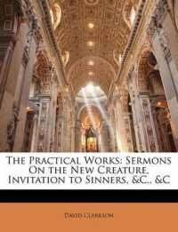 The Practical Works : Sermons on the New Creature, Invitation to Sinners, &c., &c