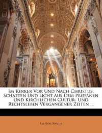 Im Kerker Vor Und Nach Christus : Schatten Und Licht Aus Dem Profanen Und Kirchlichen Cultur- Und Rechtsleben Vergangener Zeiten ...