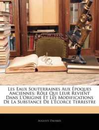 Les Eaux Souterraines Aux Époques Anciennes : Rôle Qui Leur Revient Dans L'origine Et Les Modifications De La Substance De L'écorce Terrestre