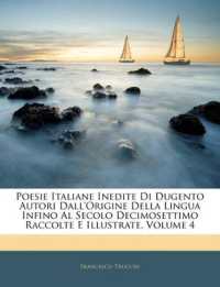 Poesie Italiane Inedite Di Dugento Autori Dall'origine Della Lingua Infino Al Secolo Decimosettimo Raccolte E Illustrate, Volume 4