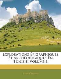 Explorations Épigraphiques Et Archéologiques En Tunisie, Volume 1
