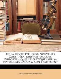 De La Fièvre Typhoïde : Nouvelles Considérations Historiques, Philosophiques Et Pratiques Sur Sa Nature, Ses Causes & Son Traitement