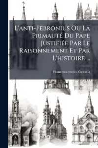 L'anti-Febronius Ou La Primauté Du Pape Justifiée Par Le Raisonnement Et Par L'histoire ...