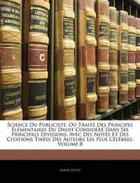 Science Du Publiciste, Ou Traité Des Principes Élémentaires Du Droit Considéré Dans Ses Principals Divisions : Avec Des Notes Et Des Citations Tirées Des Auteurs Les Plus Célèbres; Volume 8