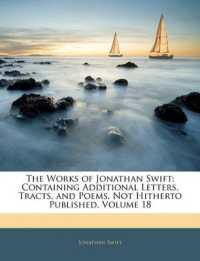 The Works of Jonathan Swift : Containing Additional Letters, Tracts, and Poems, Not Hitherto Published; Volume 18