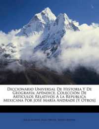 Diccionario Universal De Historia Y De Geografía : Apéndice. Colección De Artículos Relativos Á La Republica Mexicana Por José María Andrade [Y Otros]