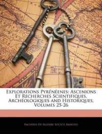 Explorations Pyrénéenes : Ascenions Et Recherches Scientifiques, Archéologiques and Historiques, Volumes 25-26