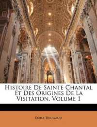 Histoire De Sainte Chantal Et Des Origines De La Visitation; Volume 1