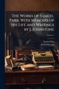 The Works of Samuel Parr, with Memoirs of His Life and Writings by J. Johnstone; Volume 7