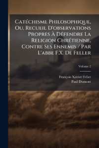 Catéchisme Philosophique, Ou, Recueil D'observations Propres À Défendre La Religion Chrétienne, Contre Ses Ennemis / Par L'abbe F.X. De Feller; Volume 2