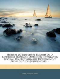 Histoire Du Directoire Exécutif De La République Française : Depuis Son Installation Jusqu'au Dix-Huit Brumaire Inclusivement, Suivie De Pieces Justificatives. ...
