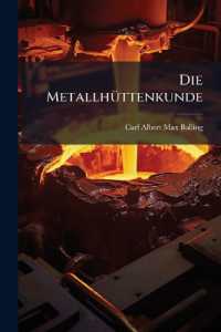 Die Metallhüttenkunde : Gewinnung Der Metalle Und Darstellung Ihrer Verbindungen Auf Den Hüttenwerken