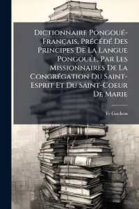 Dictionnaire Pongoué-Français, Précédé Des Principes De La Langue Pongouée, Par Les Missionnaires De La Congrégation Du Saint-Esprit Et Du Saint-Coeur De Marie : Vicariat Apostolique Des Deux Guinées, Mission D