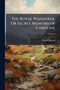 The Royal Wanderer, or Secret Memoirs of Caroline : The Whole Founded on Recent Facts, and Containing among Other Things, an Authentic and Hitherto Unpublished Account of Court-Cabals, and Royal Travels; Volume 2