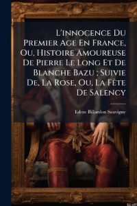 L'innocence Du Premier Age En France, Ou, Histoire Amoureuse De Pierre Le Long Et De Blanche Bazu; Suivie De, La Rose, Ou, La Fête De Salency