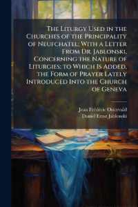 The Liturgy Used in the Churches of the Principality of Neufchatel; with a Letter from Dr. Jablonski, Concerning the Nature of Liturgies; to Which Is Added, the Form of Prayer Lately Introduced into the Church of Geneva