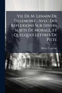 Vie De M. Lenain De Tillemont; Avec Des Réflexions Sur Divers Sujets De Morale, Et Quelques Lettres De Piété