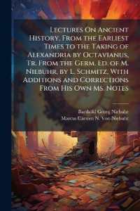 Lectures on Ancient History, from the Earliest Times to the Taking of Alexandria by Octavianus, Tr. from the Germ. Ed. of M. Niebuhr, by L. Schmitz, with Additions and Corrections from His Own Ms. Notes