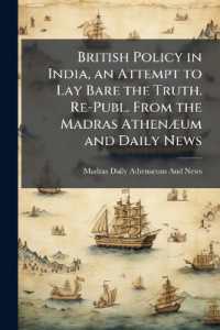British Policy in India, an Attempt to Lay Bare the Truth. Re-Publ. from the Madras Athenæum and Daily News