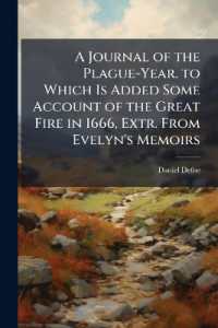 A Journal of the Plague-Year. to Which Is Added Some Account of the Great Fire in 1666, Extr. from Evelyn's Memoirs
