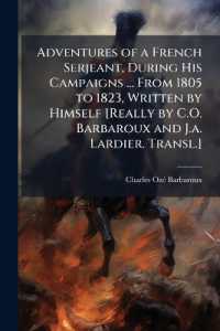 Adventures of a French Serjeant, during His Campaigns ... from 1805 to 1823, Written by Himself [Really by C.O. Barbaroux and J.a. Lardier. Transl.]