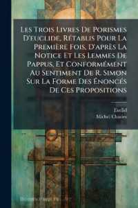 Les Trois Livres De Porismes D'euclide, Rétablis Pour La Première Fois, D'après La Notice Et Les Lemmes De Pappus, Et Conformément Au Sentiment De R. Simon Sur La Forme Des Énoncés De Ces Propositions