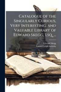 Catalogue of the Singularly Curious， Very Interesting， and Valuable Library of Edward Skegg， Esq. ... : Which Will Be Sold by Auction by Mr. S. Leigh Sotherby ... April 4th， 1842， and Seven Following Days