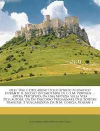 Dell' Uso E Dell'abuso Dello Spirito Filosofico Durante Il Secolo Decimottavo Di G.S.M. Portalis ... : Opera Preceduta Da Una Notizia Sulla Vita Dell'autore, Da Un Discorso Preliminare Dell'editore Francese, E Volgarizzata Da N.M. Corcia: Dell' Uso E