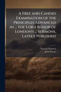 A Free and Candid Examination of the Principles Advanced in ... the Lord Bishop of London's ... Sermons, Lately Published : And in His ... Discourses on Prophecy. by the Author of the Critical Enquiry into the Opinions and Practice of the Ancient Phi