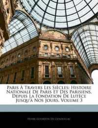 Paris À Travers Les Siècles : Histoire Nationale De Paris Et Des Parisiens, Depuis La Fondation De Lutèce Jusqu'à Nos Jours, Volume 3