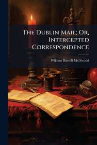 The Dublin Mail; Or, Intercepted Correspondence : To Which Is Added, a Packet of Poems.
