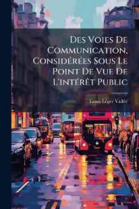 Des Voies De Communication, Considérées Sous Le Point De Vue De L'intérêt Public : Avec Un Appendice Sur Le Chemins De Fer De Paris À Boulogne, Calais, Dunkerque, Lille Et Valenciennes