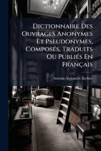 Dictionnaire Des Ouvrages Anonymes Et Pseudonymes, Composés, Traduits Ou Publiés En Français